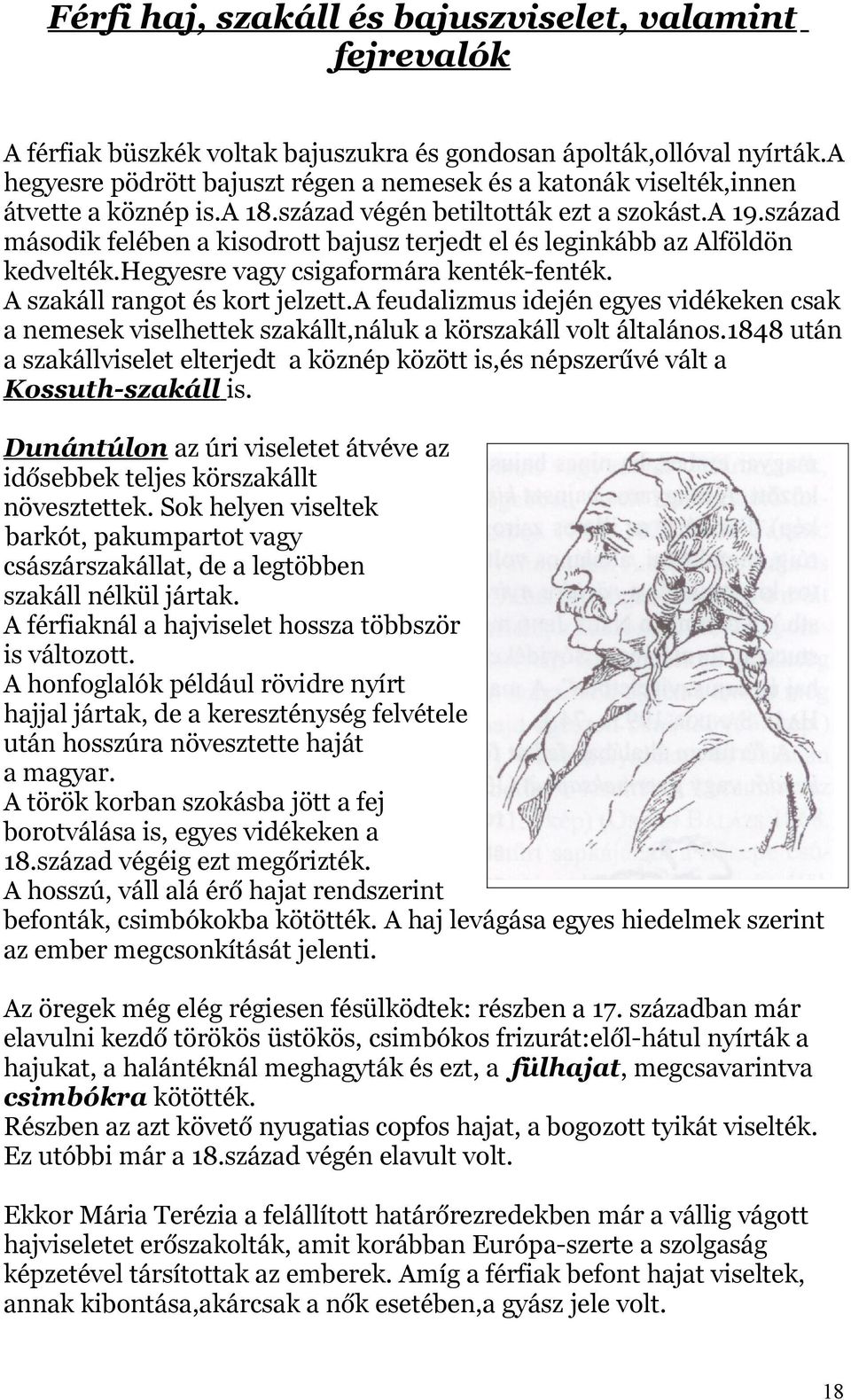 század második felében a kisodrott bajusz terjedt el és leginkább az Alföldön kedvelték.hegyesre vagy csigaformára kenték-fenték. A szakáll rangot és kort jelzett.