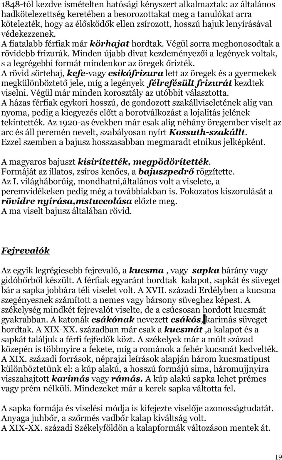 Minden újabb divat kezdeményezői a legények voltak, s a legrégebbi formát mindenkor az öregek őrizték.