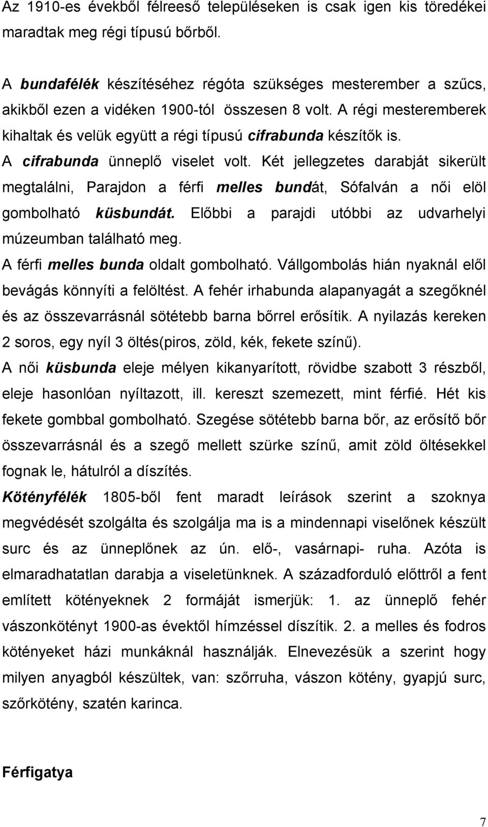 A cifrabunda ünneplő viselet volt. Két jellegzetes darabját sikerült megtalálni, Parajdon a férfi melles bundát, Sófalván a női elöl gombolható küsbundát.