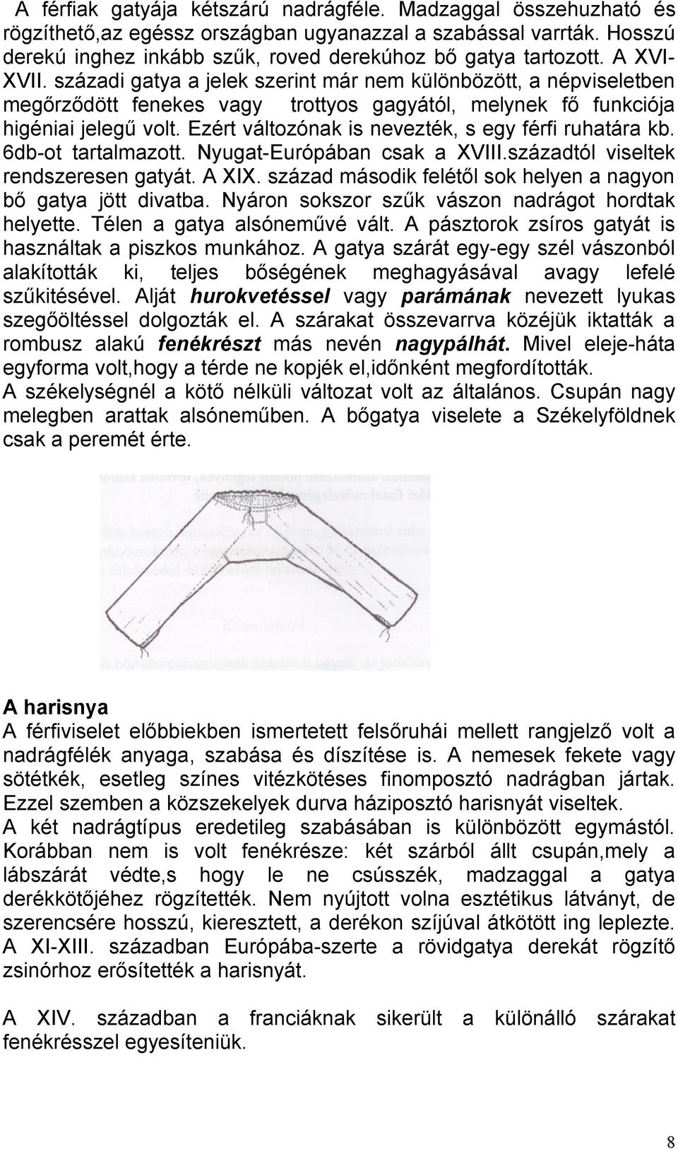 Ezért változónak is nevezték, s egy férfi ruhatára kb. 6db-ot tartalmazott. Nyugat-Európában csak a XVIII.századtól viseltek rendszeresen gatyát. A XIX.