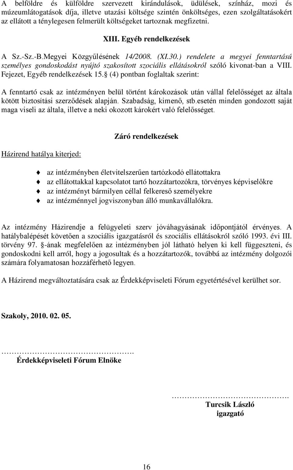 ) rendelete a megyei fenntartású személyes gondoskodást nyújtó szakosított szociális ellátásokról szóló kivonat-ban a VIII. Fejezet, Egyéb rendelkezések 15.