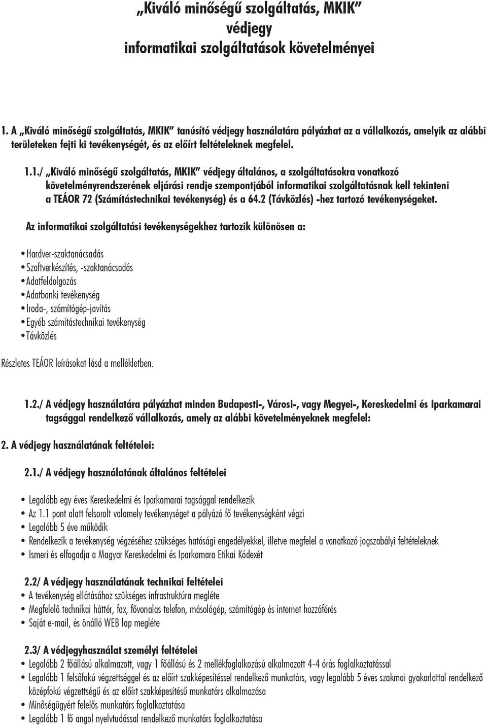 1./ Kiváló minôségû szolgáltatás, MKIK védjegy általános, a szolgáltatásokra vonatkozó követelményrendszerének eljárási rendje szempontjából informatikai szolgáltatásnak kell tekinteni a TEÁOR 72