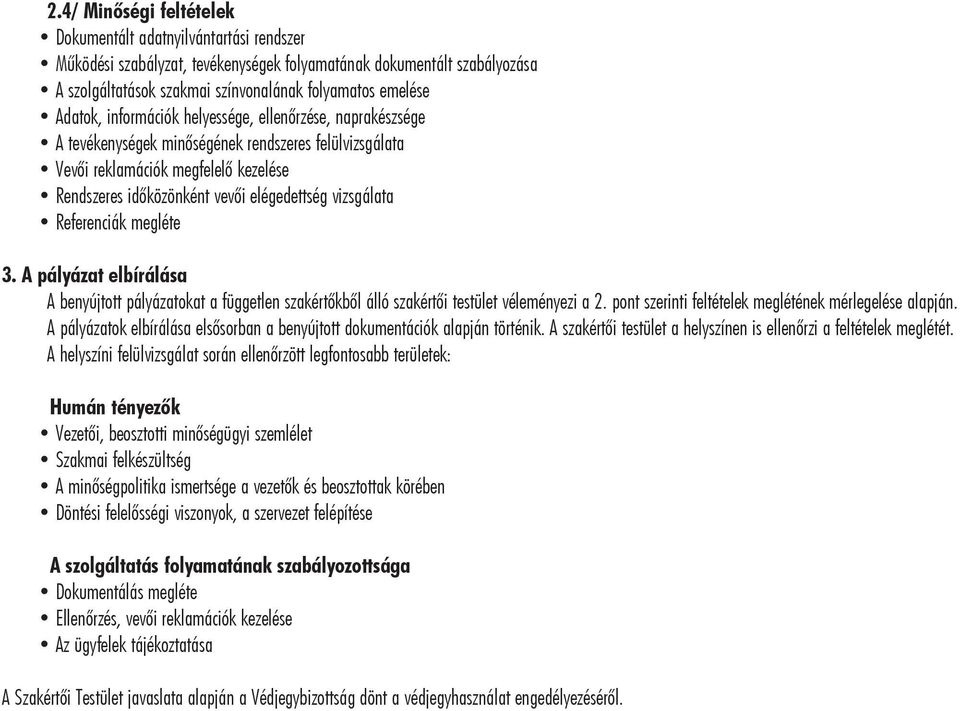 vizsgálata Referenciák megléte 3. A pályázat elbírálása A benyújtott pályázatokat a független szakértôkbôl álló szakértôi testület véleményezi a 2.