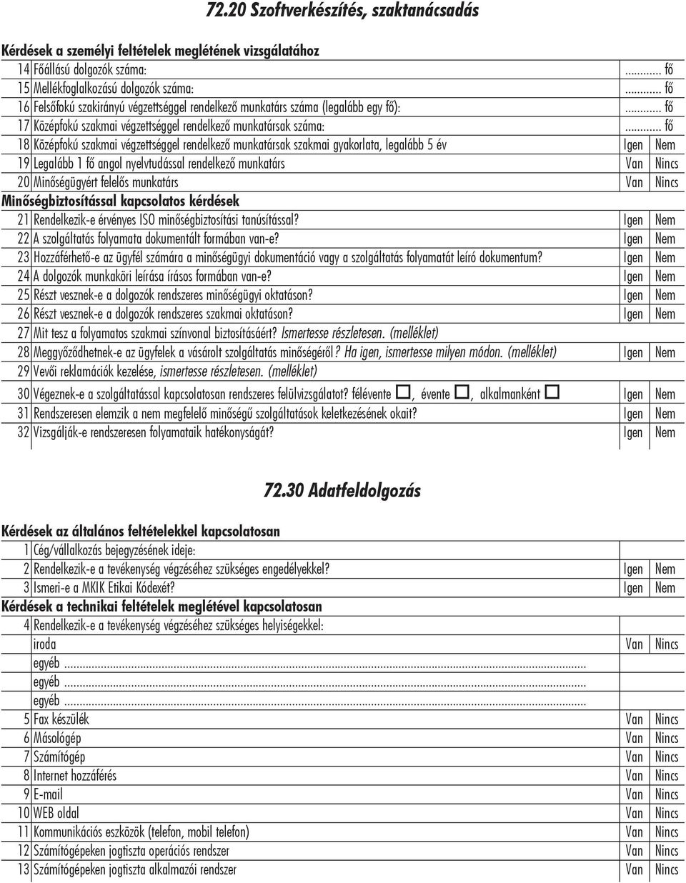 .. fô 18 Középfokú szakmai végzettséggel rendelkezô munkatársak szakmai gyakorlata, legalább 5 év Igen Nem 19 Legalább 1 fô angol nyelvtudással rendelkezô munkatárs Van Nincs 20 Minôségügyért felelôs