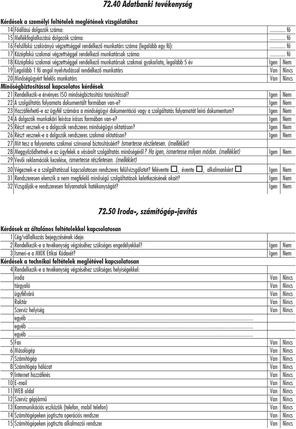 .. fô 18 Középfokú szakmai végzettséggel rendelkezô munkatársak szakmai gyakorlata, legalább 5 év Igen Nem 19 Legalább 1 fô angol nyelvtudással rendelkezô munkatárs Van Nincs 20 Minôségügyért felelôs