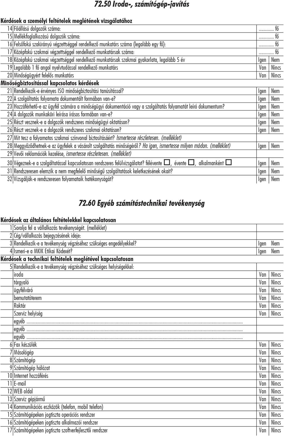 .. fô 18 Középfokú szakmai végzettséggel rendelkezô munkatársak szakmai gyakorlata, legalább 5 év Igen Nem 19 Legalább 1 fô angol nyelvtudással rendelkezô munkatárs Van Nincs 20 Minôségügyért felelôs