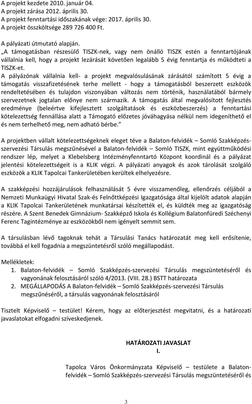 A pályázónak vállalnia kell- a projekt megvalósulásának zárásától számított 5 évig a támogatás visszafizetésének terhe mellett - hogy a támogatásból beszerzett eszközök rendeltetésében és tulajdon