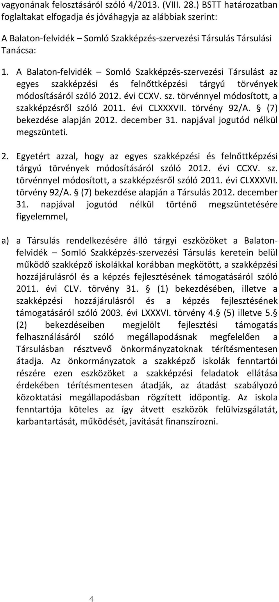 Társulást az egyes szakképzési és felnőttképzési tárgyú törvények módosításáról szóló 2012. évi CCXV. sz. törvénnyel módosított, a szakképzésről szóló 201 évi CLXXXVII. törvény 92/A.