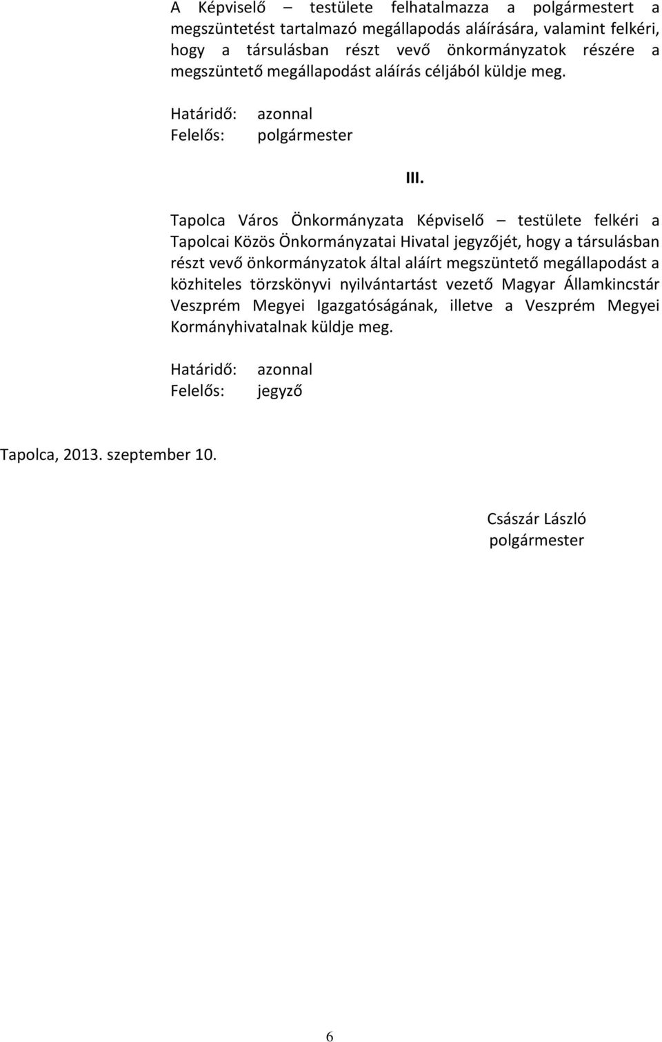 Képviselő testülete felkéri a Tapolcai Közös i Hivatal jegyzőjét, hogy a társulásban részt vevő önkormányzatok által aláírt megszüntető megállapodást a közhiteles