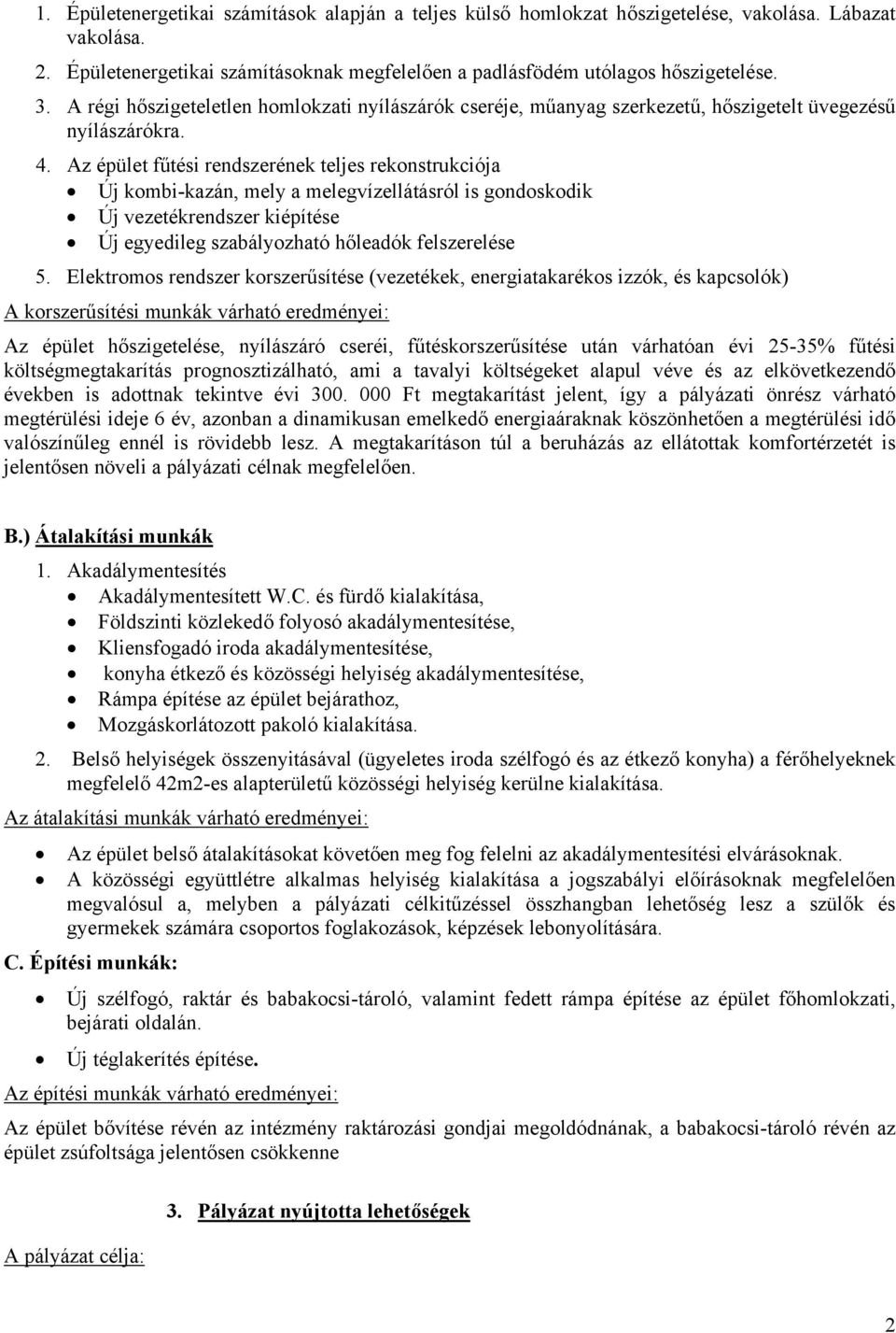 Az épület fűtési rendszerének teljes rekonstrukciója Új kombi-kazán, mely a melegvízellátásról is gondoskodik Új vezetékrendszer kiépítése Új egyedileg szabályozható hőleadók felszerelése 5.