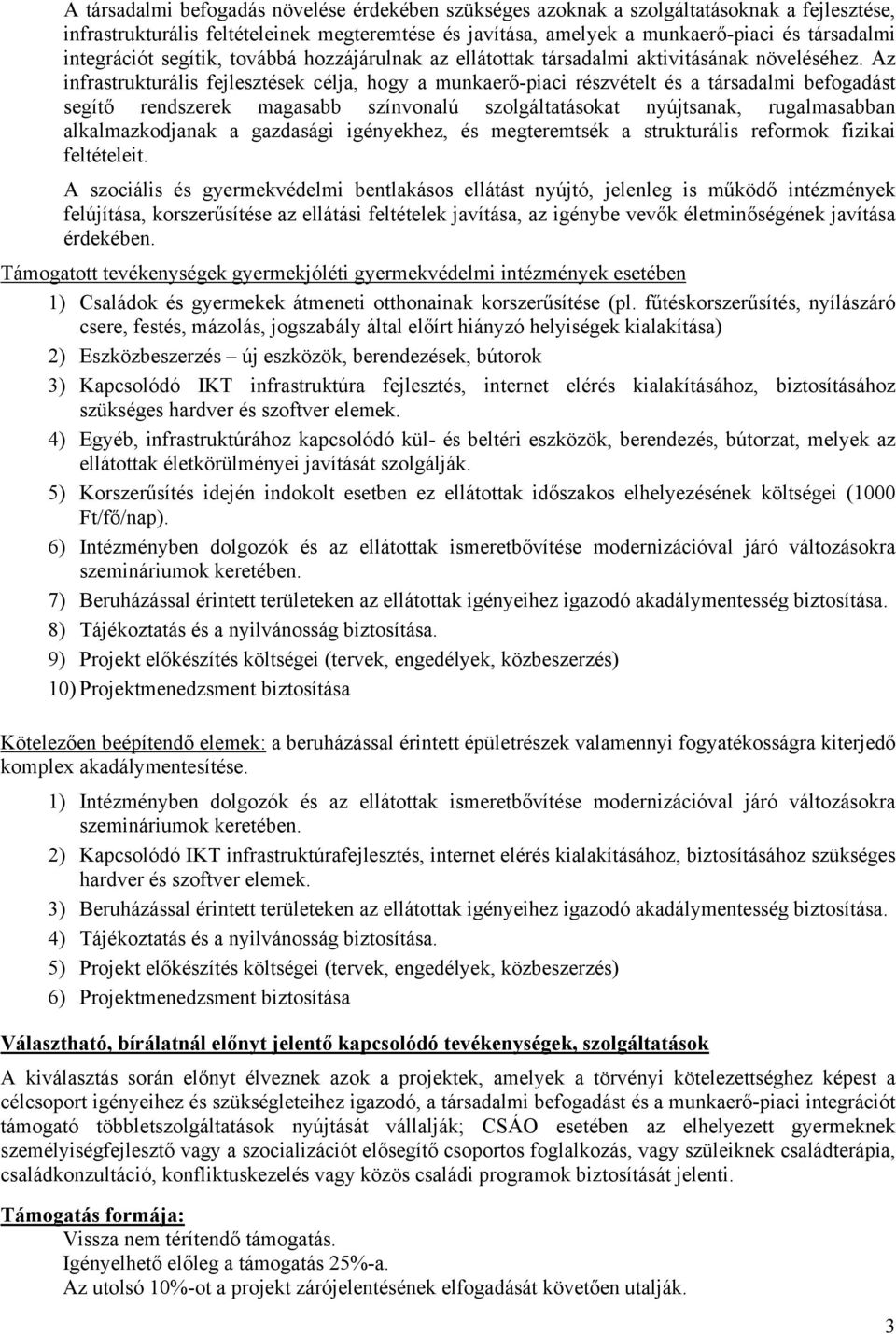 Az infrastrukturális fejlesztések célja, hogy a munkaerő-piaci részvételt és a társadalmi befogadást segítő rendszerek magasabb színvonalú szolgáltatásokat nyújtsanak, rugalmasabban alkalmazkodjanak