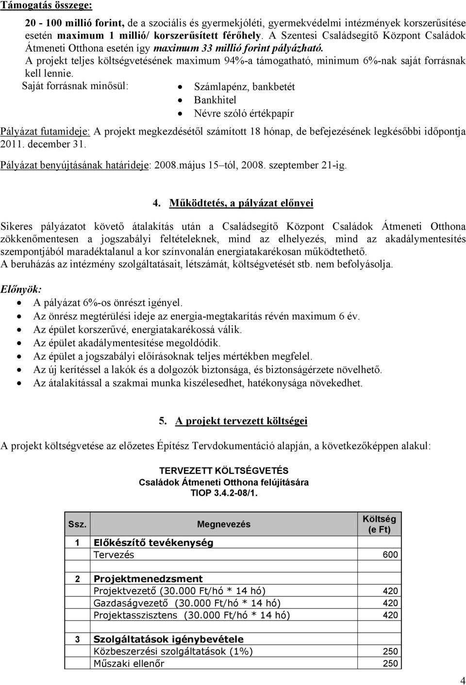 A projekt teljes költségvetésének maximum 94%-a támogatható, minimum 6%-nak saját forrásnak kell lennie.