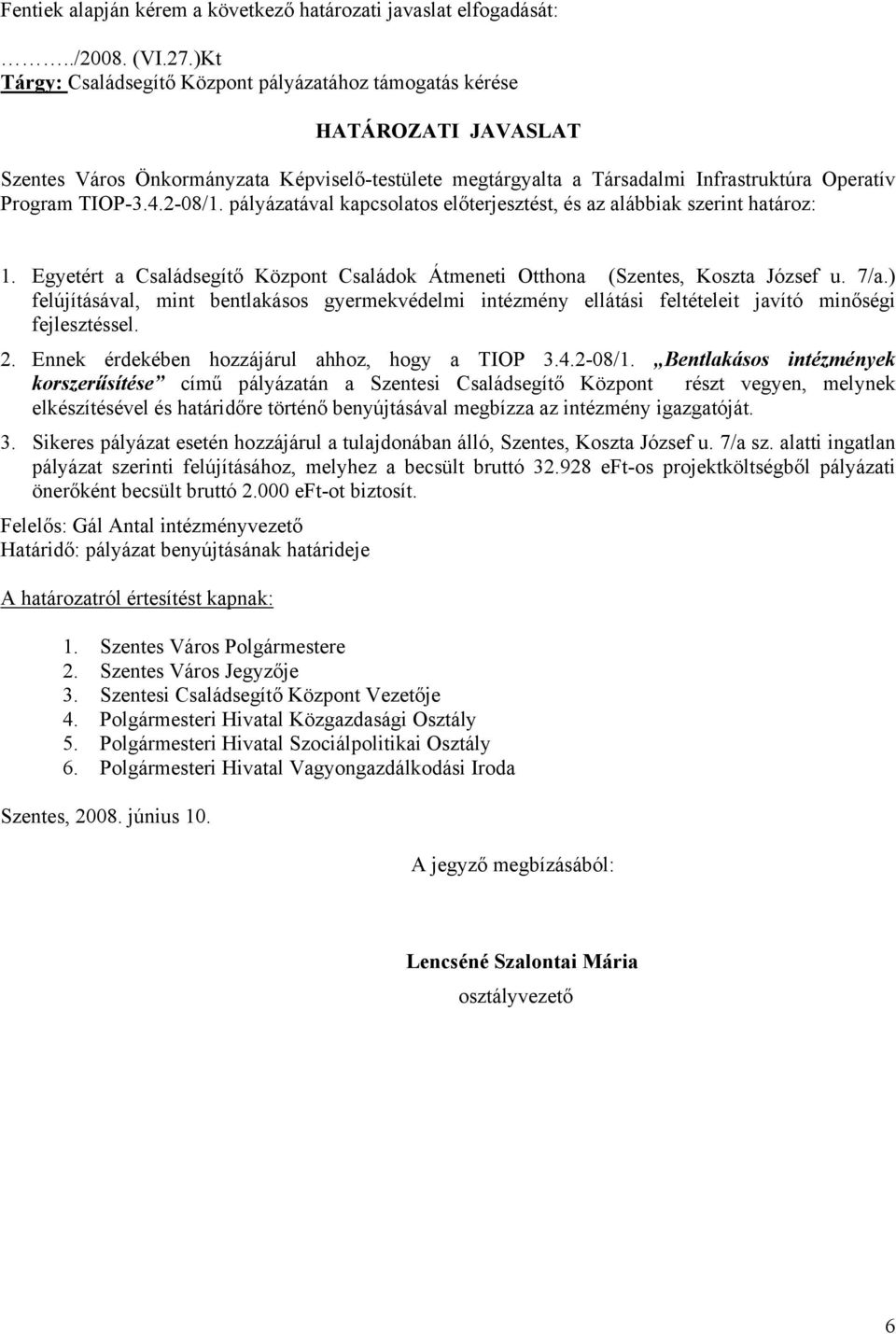 2-08/1. pályázatával kapcsolatos előterjesztést, és az alábbiak szerint határoz: 1. Egyetért a Családsegítő Központ Családok Átmeneti Otthona (Szentes, Koszta József u. 7/a.
