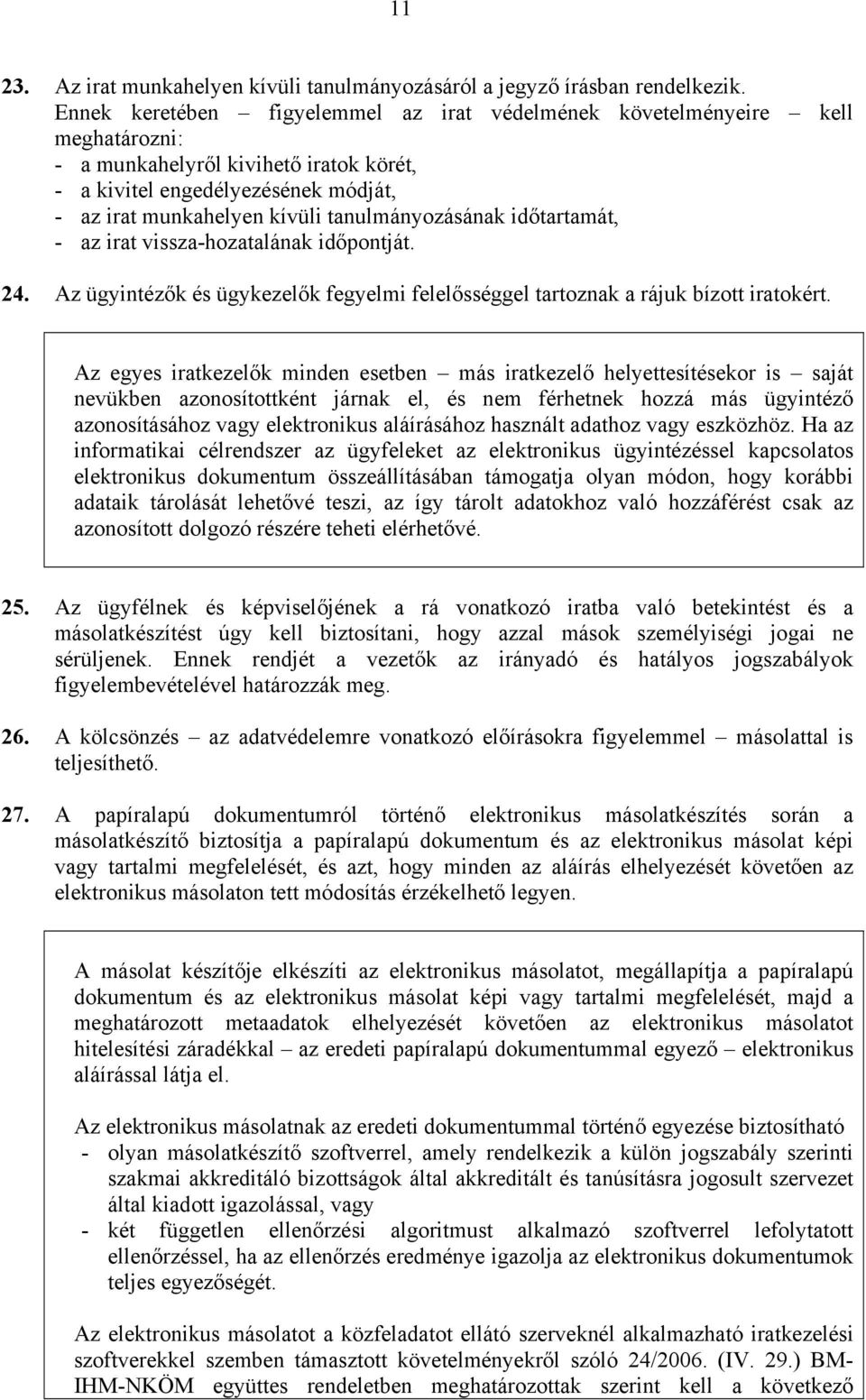 tanulmányozásának időtartamát, - az irat vissza-hozatalának időpontját. 24. Az ügyintézők és ügykezelők fegyelmi felelősséggel tartoznak a rájuk bízott iratokért.