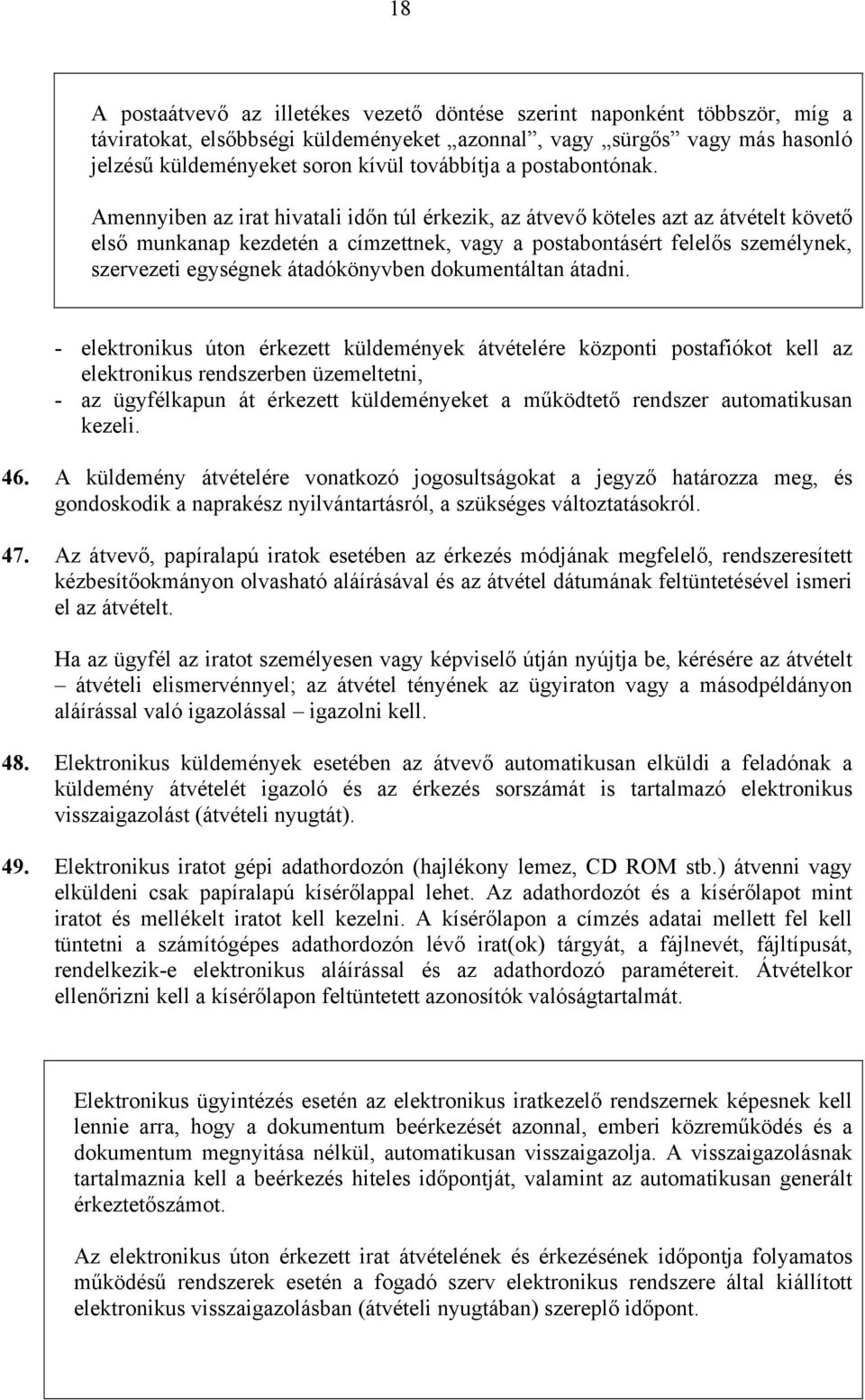 Amennyiben az irat hivatali időn túl érkezik, az átvevő köteles azt az átvételt követő első munkanap kezdetén a címzettnek, vagy a postabontásért felelős személynek, szervezeti egységnek