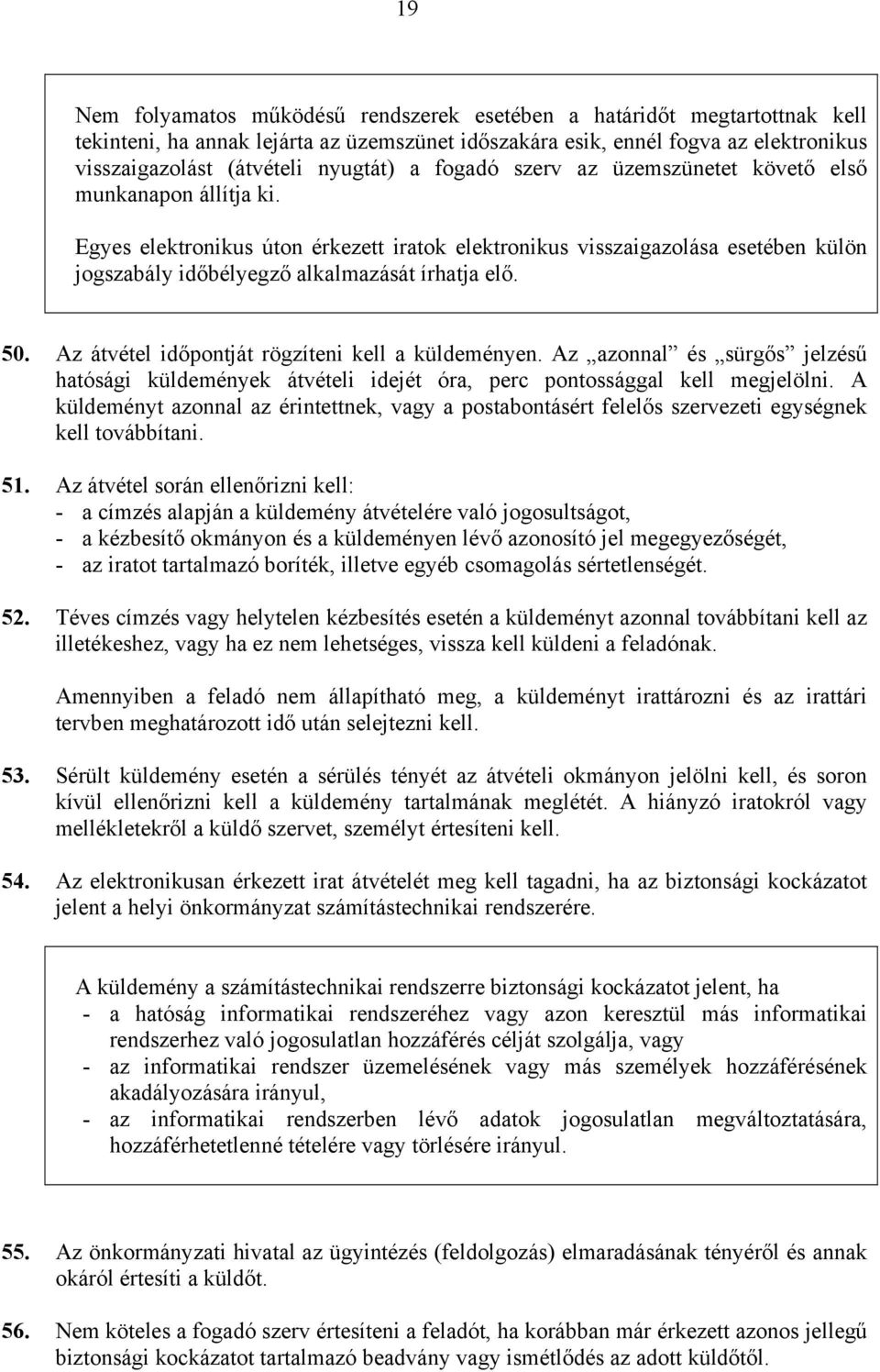 50. Az átvétel időpontját rögzíteni kell a küldeményen. Az azonnal és sürgős jelzésű hatósági küldemények átvételi idejét óra, perc pontossággal kell megjelölni.