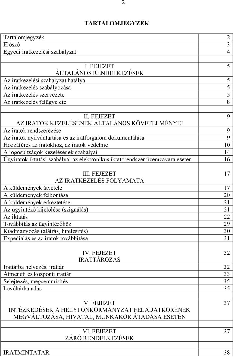 FEJEZET 9 AZ IRATOK KEZELÉSÉNEK ÁLTALÁNOS KÖVETELMÉNYEI Az iratok rendszerezése 9 Az iratok nyilvántartása és az iratforgalom dokumentálása 9 Hozzáférés az iratokhoz, az iratok védelme 10 A