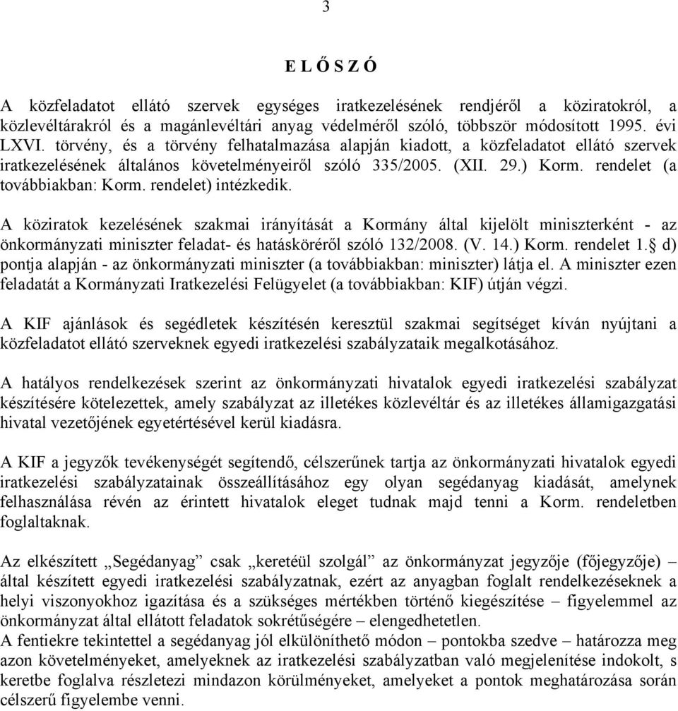 rendelet) intézkedik. A köziratok kezelésének szakmai irányítását a Kormány által kijelölt miniszterként - az önkormányzati miniszter feladat- és hatásköréről szóló 132/2008. (V. 14.) Korm.