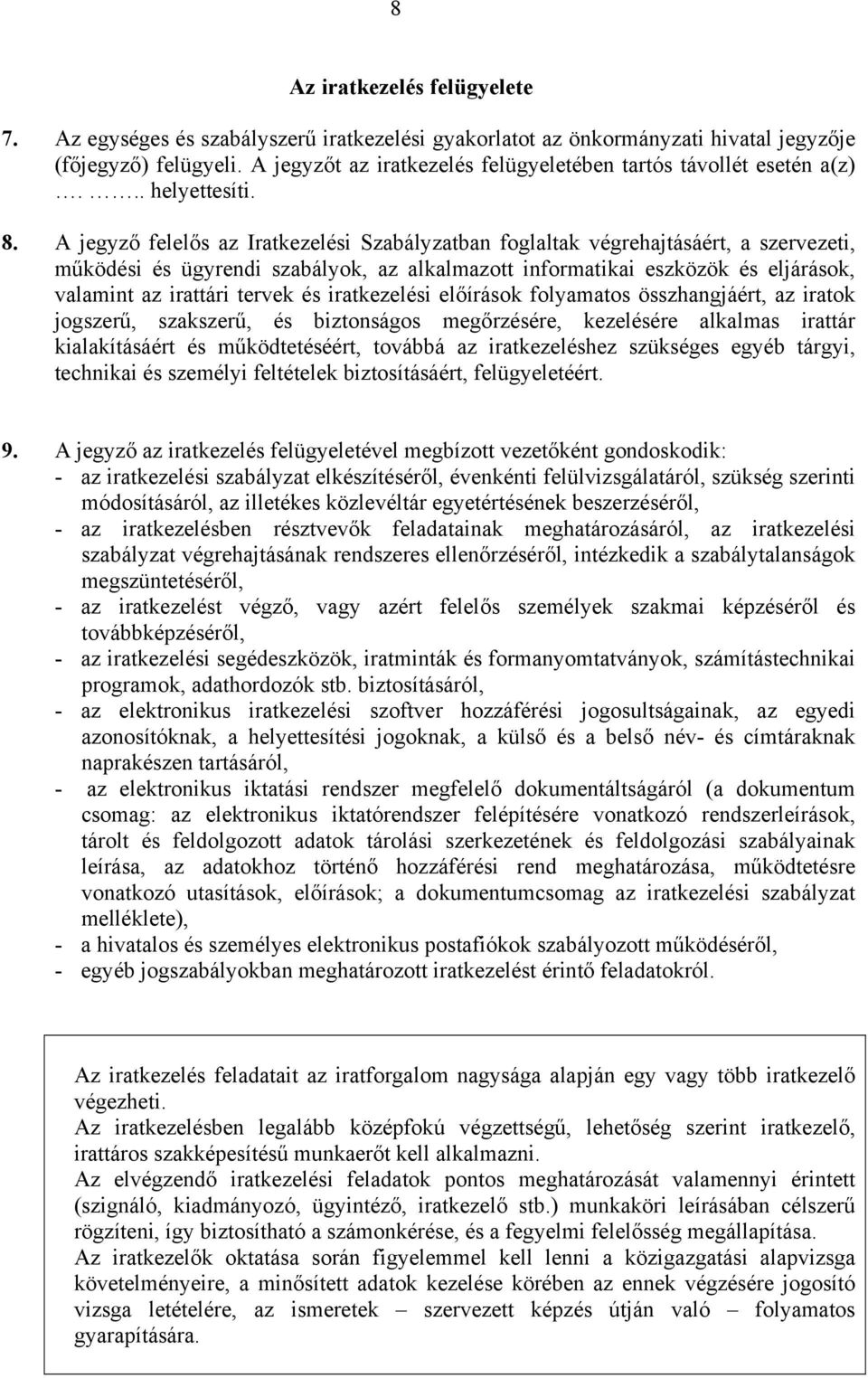 A jegyző felelős az Iratkezelési Szabályzatban foglaltak végrehajtásáért, a szervezeti, működési és ügyrendi szabályok, az alkalmazott informatikai eszközök és eljárások, valamint az irattári tervek