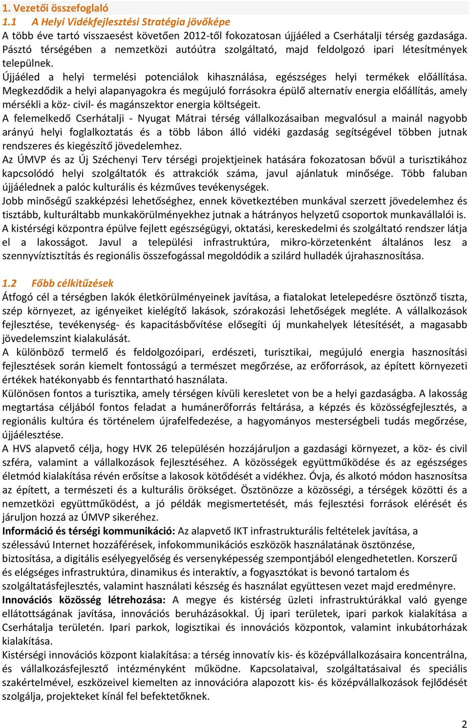 Megkezdődik a helyi alapanyagokra és megújuló forrásokra épülő alternatív energia előállítás, amely mérsékli a köz civil és magánszektor energia költségeit.