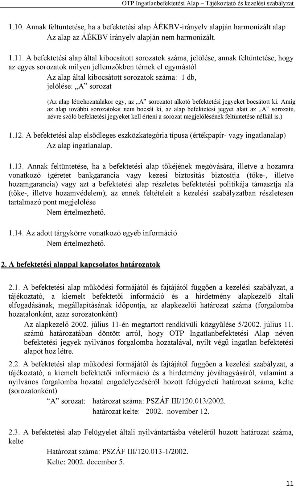 jelölése: A sorozat (Az alap létrehozatalakor egy, az A sorozatot alkotó befektetési jegyeket bocsátott ki.