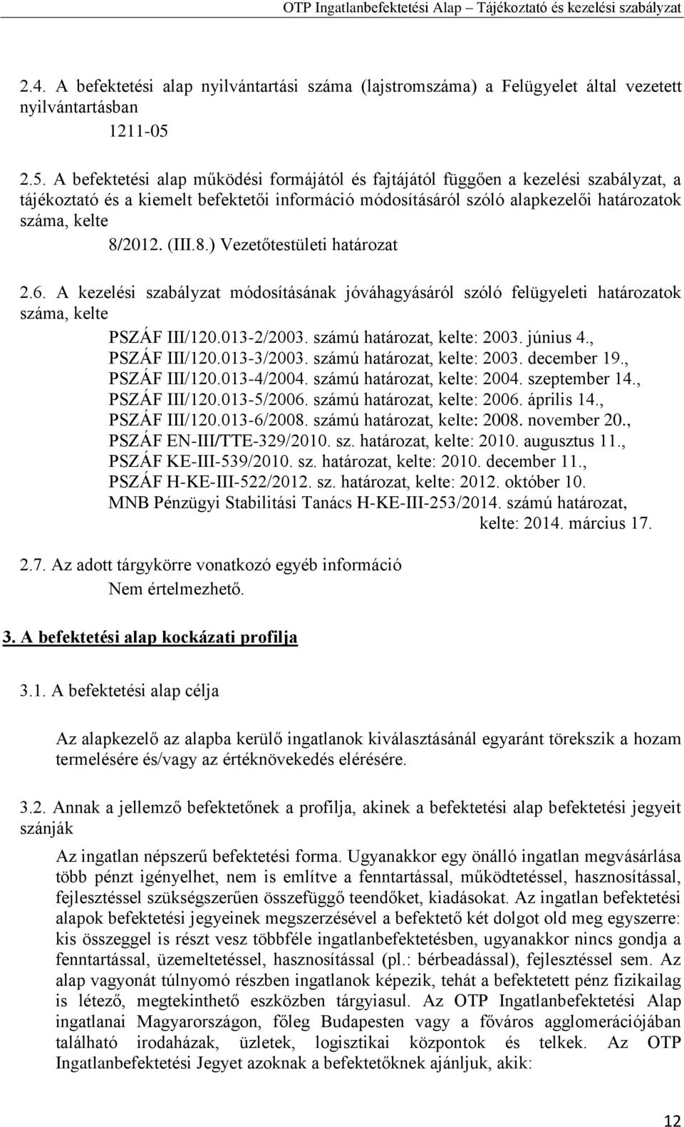 8/2012. (III.8.) Vezetőtestületi határozat 2.6. A kezelési szabályzat módosításának jóváhagyásáról szóló felügyeleti határozatok száma, kelte PSZÁF III/120.013-2/2003. számú határozat, kelte: 2003.