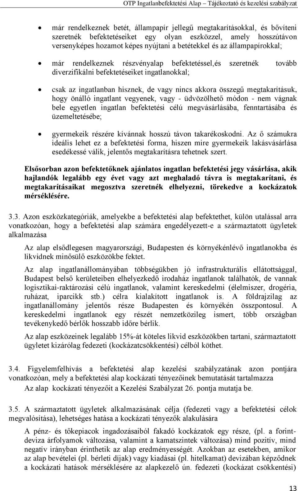 megtakarításuk, hogy önálló ingatlant vegyenek, vagy - üdvözölhető módon - nem vágnak bele egyetlen ingatlan befektetési célú megvásárlásába, fenntartásába és üzemeltetésébe; gyermekeik részére