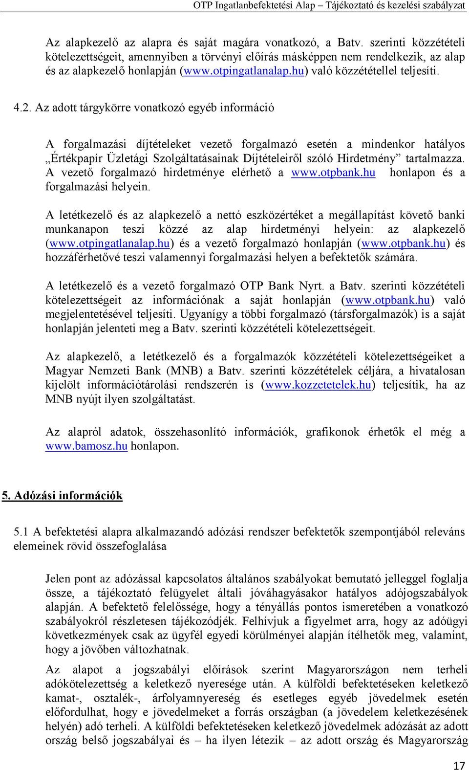 Az adott tárgykörre vonatkozó egyéb információ A forgalmazási díjtételeket vezető forgalmazó esetén a mindenkor hatályos Értékpapír Üzletági Szolgáltatásainak Díjtételeiről szóló Hirdetmény