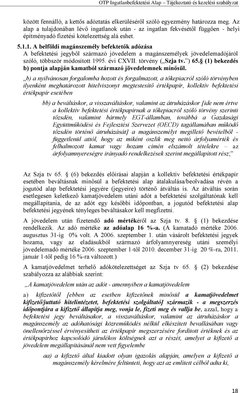 1. A belföldi magánszemély befektetők adózása A befektetési jegyből származó jövedelem a magánszemélyek jövedelemadójáról szóló, többször módosított 1995. évi CXVII. törvény ( Szja tv. ) 65.