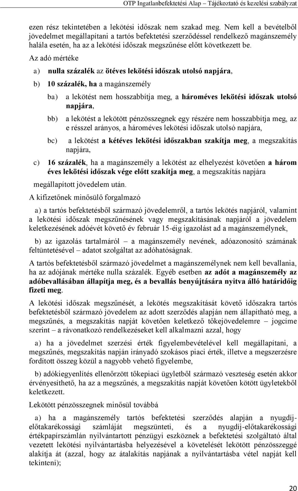 Az adó mértéke a) 644 nulla százalék az ötéves lekötési időszak utolsó napjára, b) 10 százalék, ha a magánszemély ba) 645 a lekötést nem hosszabbítja meg, a hároméves lekötési időszak utolsó napjára,