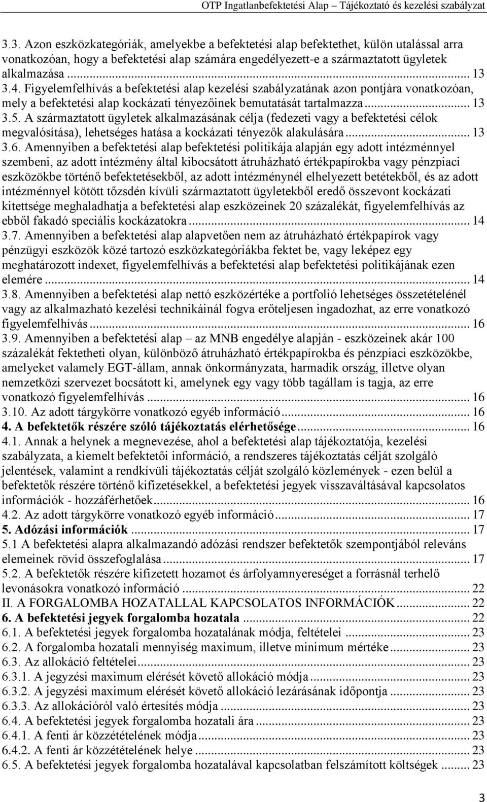 A származtatott ügyletek alkalmazásának célja (fedezeti vagy a befektetési célok megvalósítása), lehetséges hatása a kockázati tényezők alakulására... 13 3.6.