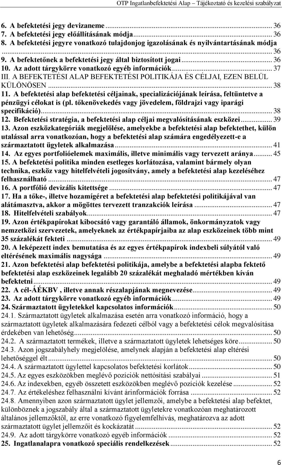 A BEFEKTETÉSI ALAP BEFEKTETÉSI POLITIKÁJA ÉS CÉLJAI, EZEN BELÜL KÜLÖNÖSEN... 38 11. A befektetési alap befektetési céljainak, specializációjának leírása, feltüntetve a pénzügyi célokat is (pl.