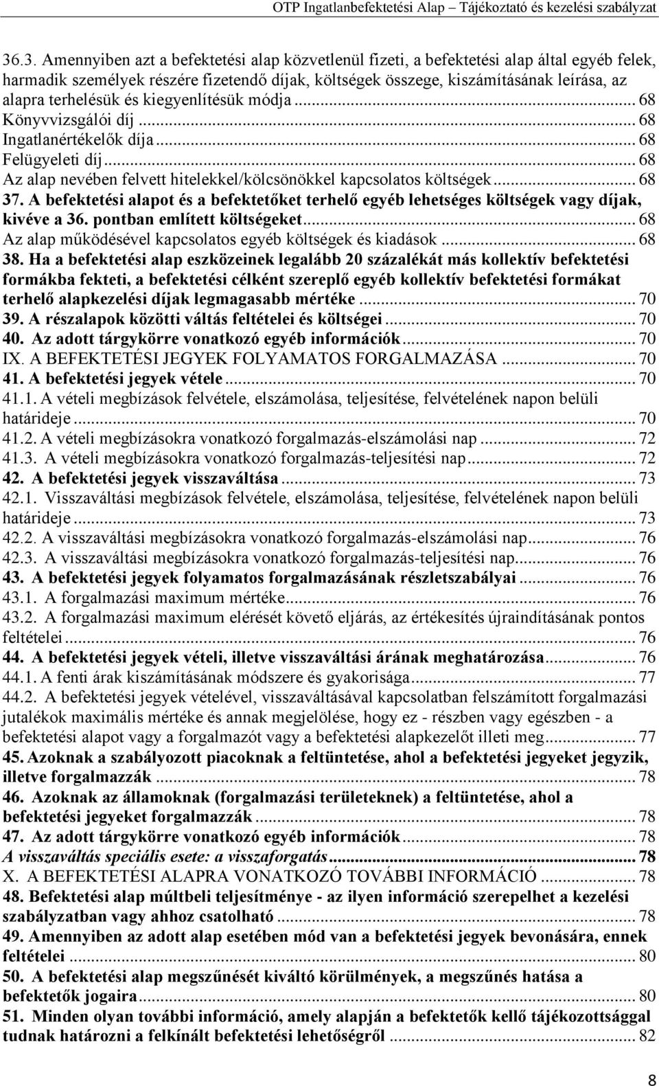 A befektetési alapot és a befektetőket terhelő egyéb lehetséges költségek vagy díjak, kivéve a 36. pontban említett költségeket... 68 Az alap működésével kapcsolatos egyéb költségek és kiadások.