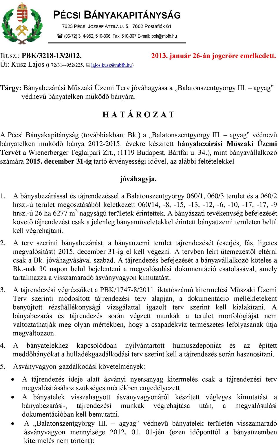 H A T Á R O Z A T A Pécsi Bányakapitányság (továbbiakban: Bk.) a Balatonszentgyörgy III. agyag védnevű bányatelken működő bánya 2012-2015.