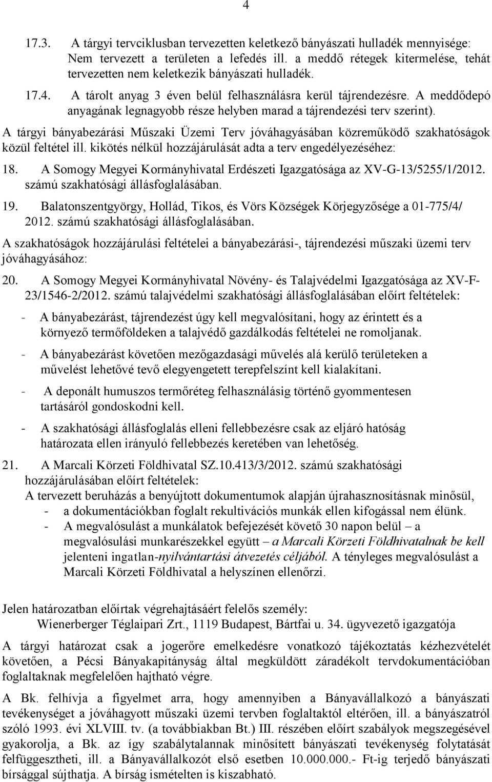 A meddődepó anyagának legnagyobb része helyben marad a tájrendezési terv szerint). A tárgyi bányabezárási Műszaki Üzemi Terv jóváhagyásában közreműködő szakhatóságok közül feltétel ill.