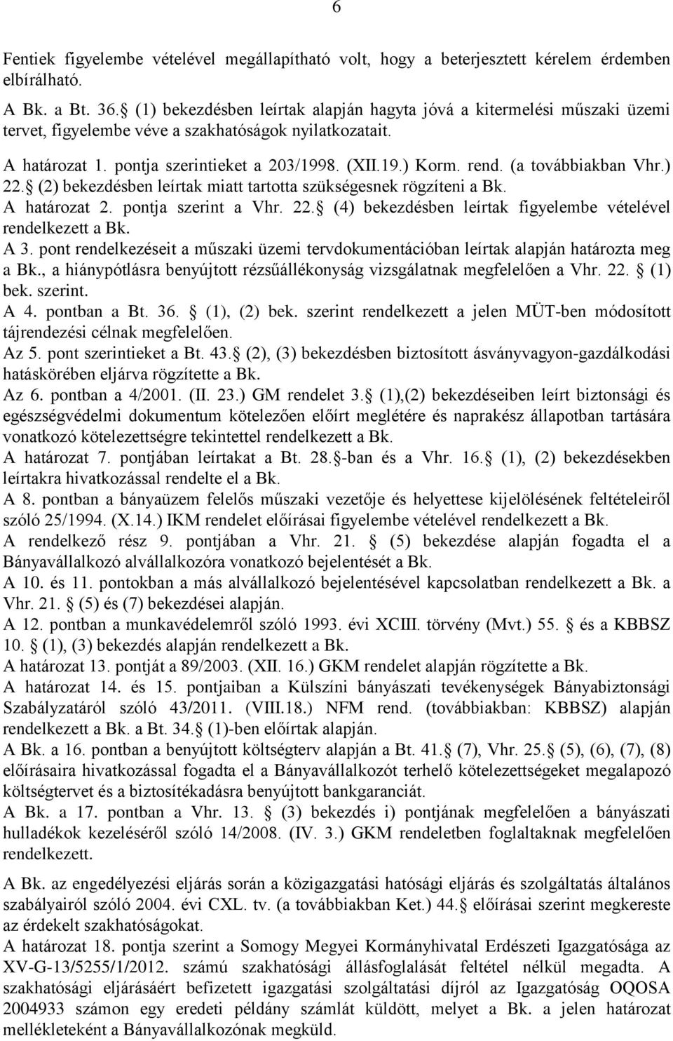 (a továbbiakban Vhr.) 22. (2) bekezdésben leírtak miatt tartotta szükségesnek rögzíteni a Bk. A határozat 2. pontja szerint a Vhr. 22. (4) bekezdésben leírtak figyelembe vételével rendelkezett a Bk.