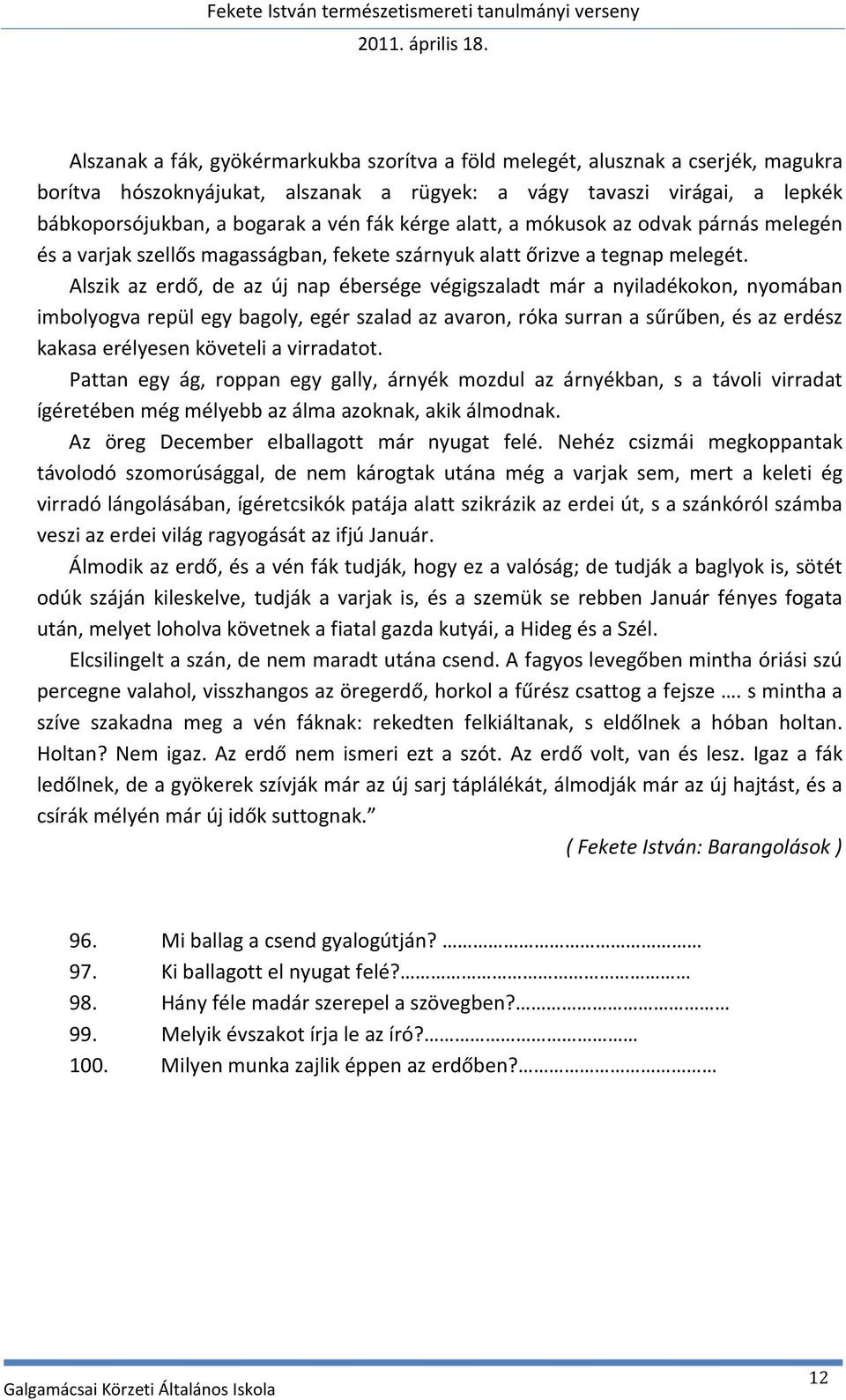 Alszik az erdő, de az új nap ébersége végigszaladt már a nyiladékokon, nyomában imbolyogva repül egy bagoly, egér szalad az avaron, róka surran a sűrűben, és az erdész kakasa erélyesen követeli a