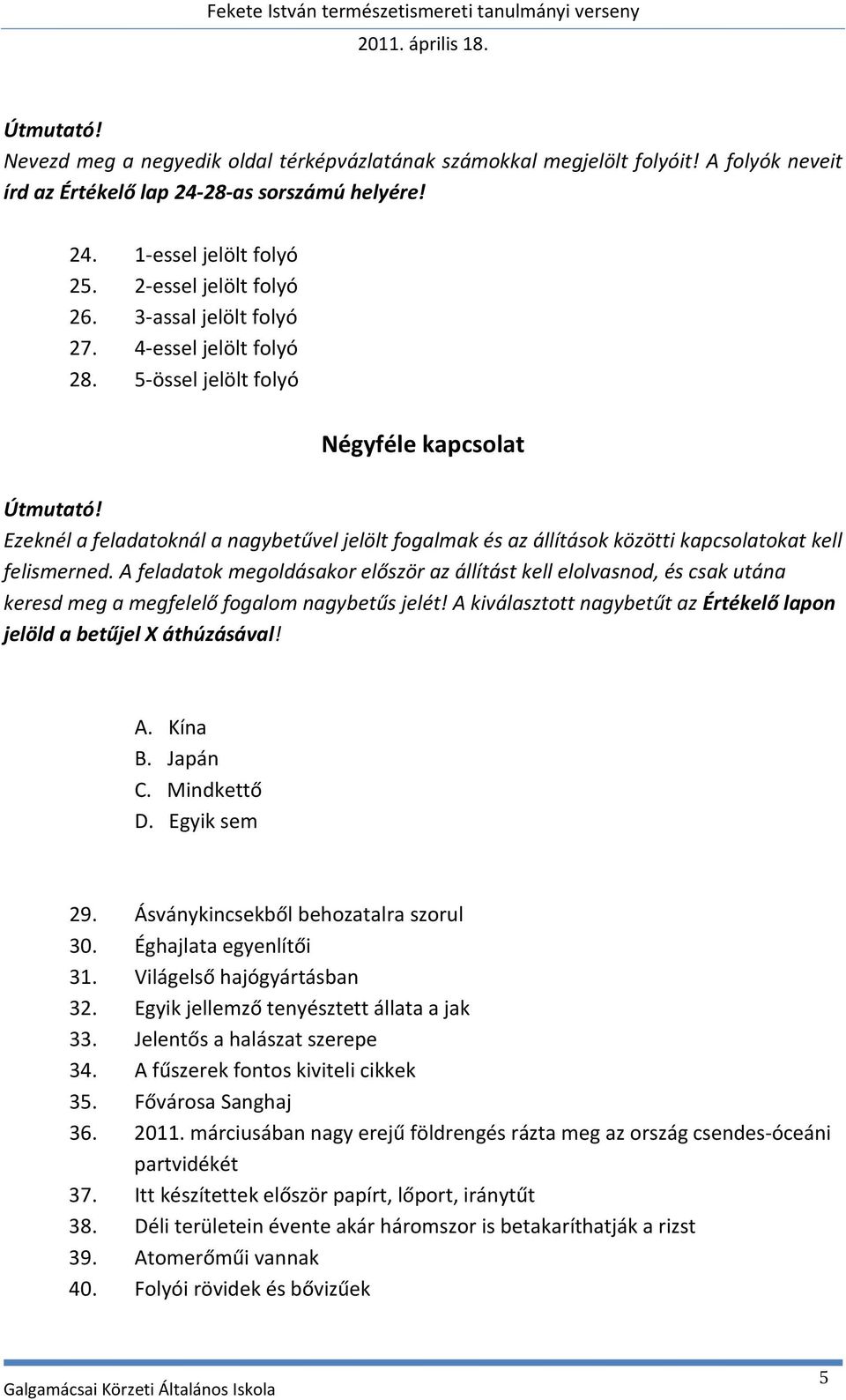 A feladatok megoldásakor először az állítást kell elolvasnod, és csak utána keresd meg a megfelelő fogalom nagybetűs jelét! A kiválasztott nagybetűt az Értékelő lapon jelöld a betűjel X áthúzásával!