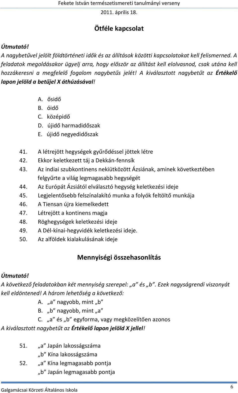 A kiválasztott nagybetűt az Értékelő lapon jelöld a betűjel X áthúzásával! A. ősidő B. óidő C. középidő D. újidő harmadidőszak E. újidő negyedidőszak 41.