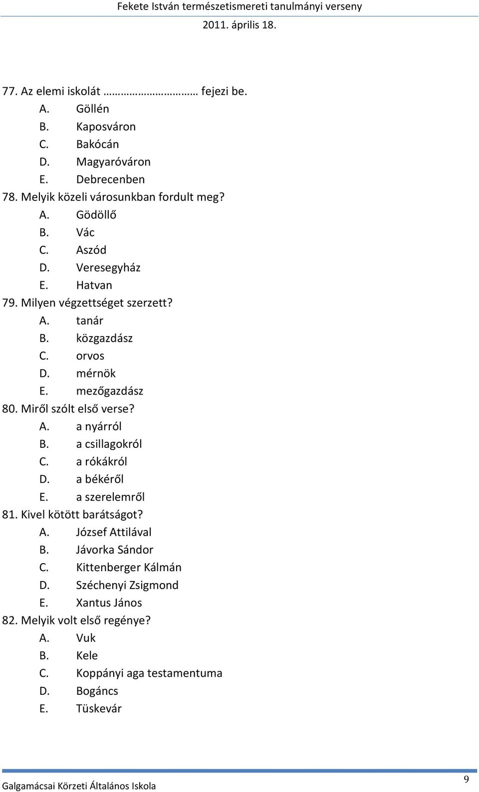 Miről szólt első verse? A. a nyárról B. a csillagokról C. a rókákról D. a békéről E. a szerelemről 81. Kivel kötött barátságot? A. József Attilával B.