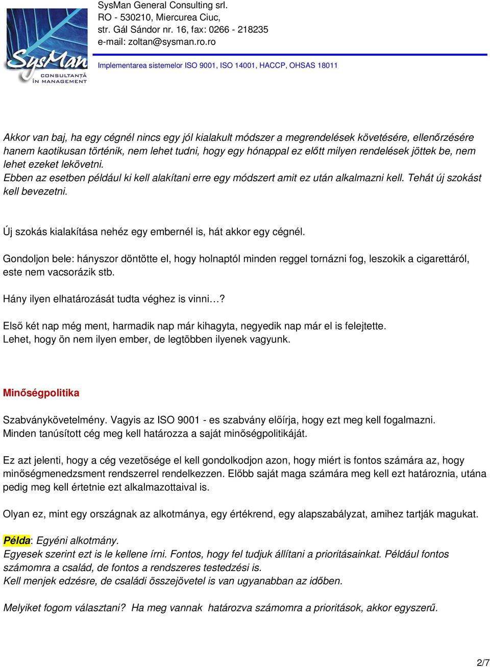 Új szokás kialakítása nehéz egy embernél is, hát akkor egy cégnél. Gondoljon bele: hányszor döntötte el, hogy holnaptól minden reggel tornázni fog, leszokik a cigarettáról, este nem vacsorázik stb.