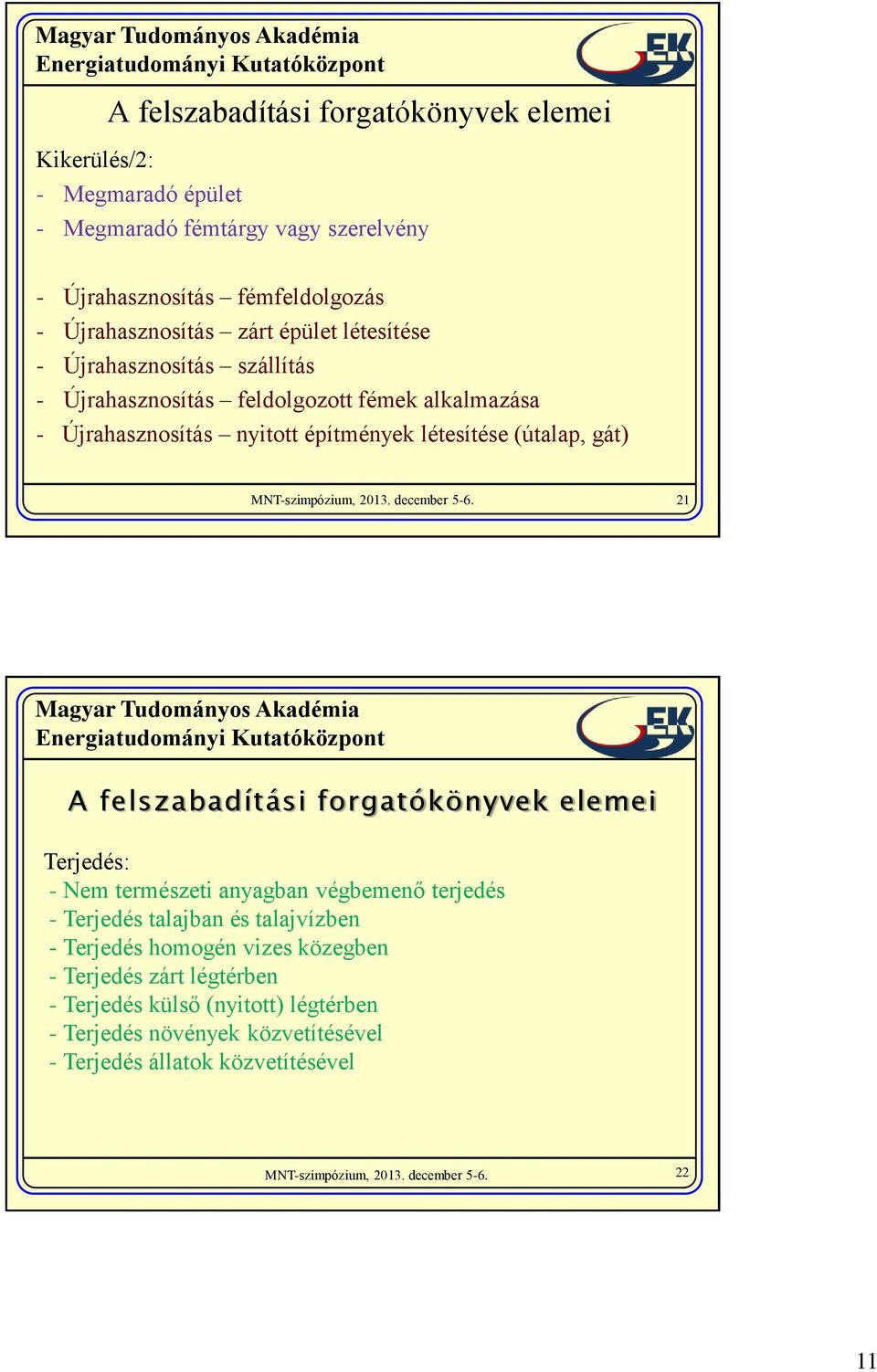 létesítése (útalap, gát) 21 A felszabadítási forgatókönyvek elemei Terjedés: - Nem természeti anyagban végbemenő terjedés - Terjedés talajban és