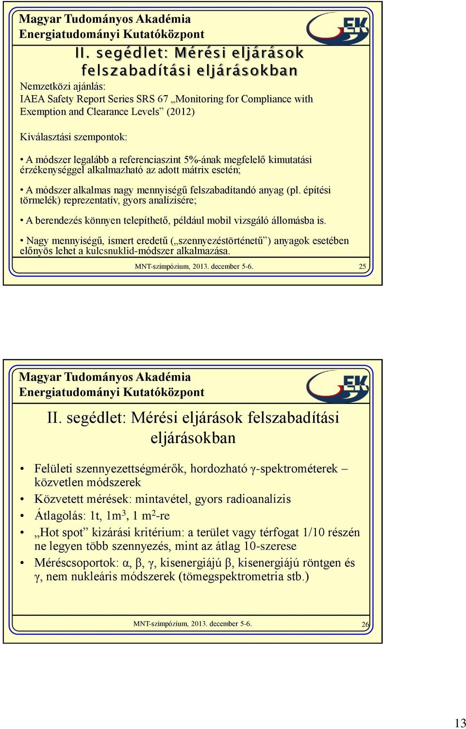 építési törmelék) reprezentatív, gyors analízisére; A berendezés könnyen telepíthető, például mobil vizsgáló állomásba is.