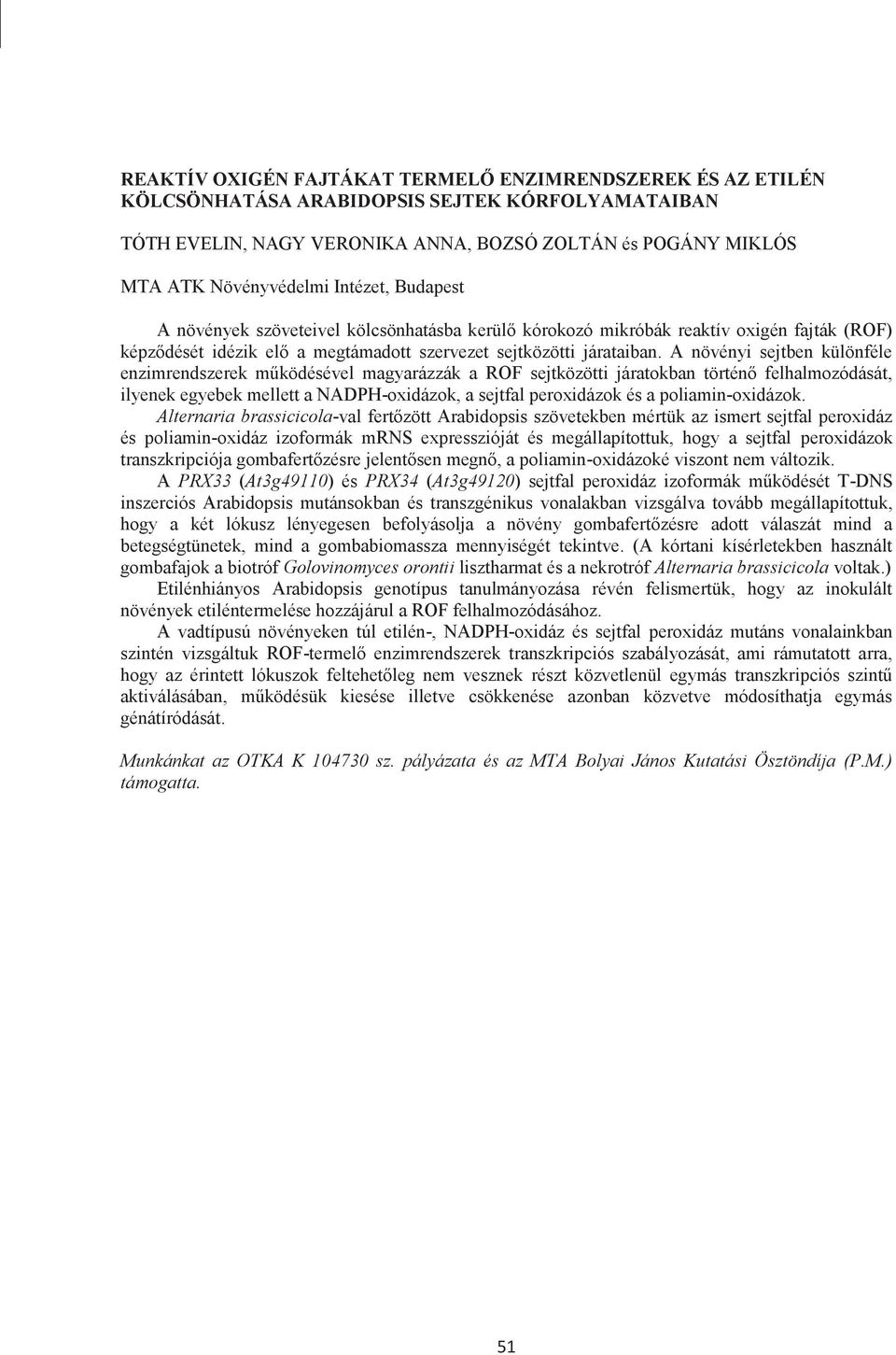 A növényi sejtben különféle enzimrendszerek működésével magyarázzák a ROF sejtközötti járatokban történő felhalmozódását, ilyenek egyebek mellett a NADPH-oxidázok, a sejtfal peroxidázok és a