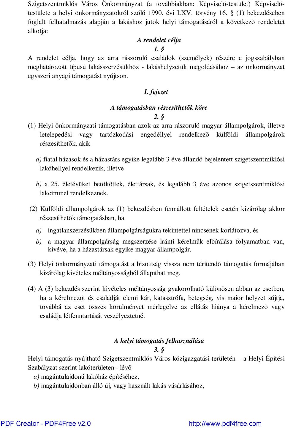 A rendelet célja, hogy az arra rászoruló családok (személyek) részére e jogszabályban meghatározott típusú lakásszerzésükhöz - lakáshelyzetük megoldásához az önkormányzat egyszeri anyagi támogatást