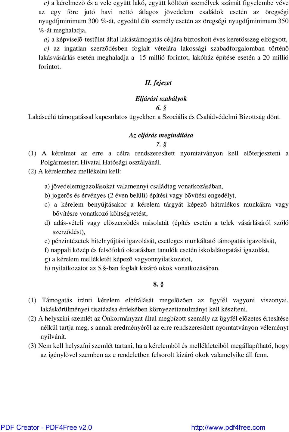 vételára lakossági szabadforgalomban történõ lakásvásárlás esetén meghaladja a 15 millió forintot, lakóház építése esetén a 20 millió forintot. II. fejezet Eljárási szabályok 6.