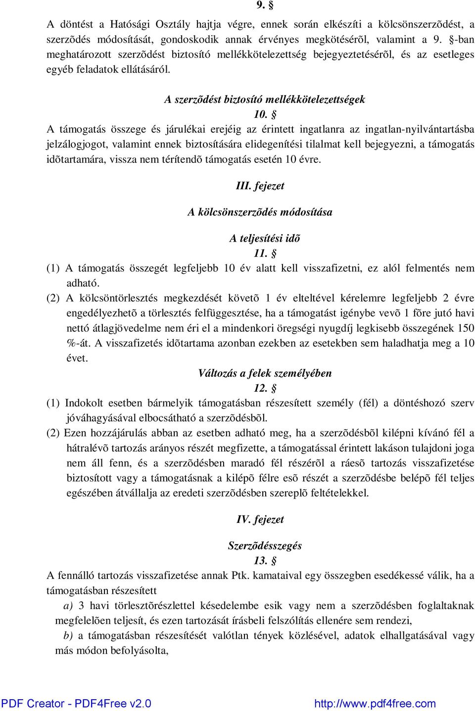 A támogatás összege és járulékai erejéig az érintett ingatlanra az ingatlan-nyilvántartásba jelzálogjogot, valamint ennek biztosítására elidegenítési tilalmat kell bejegyezni, a támogatás