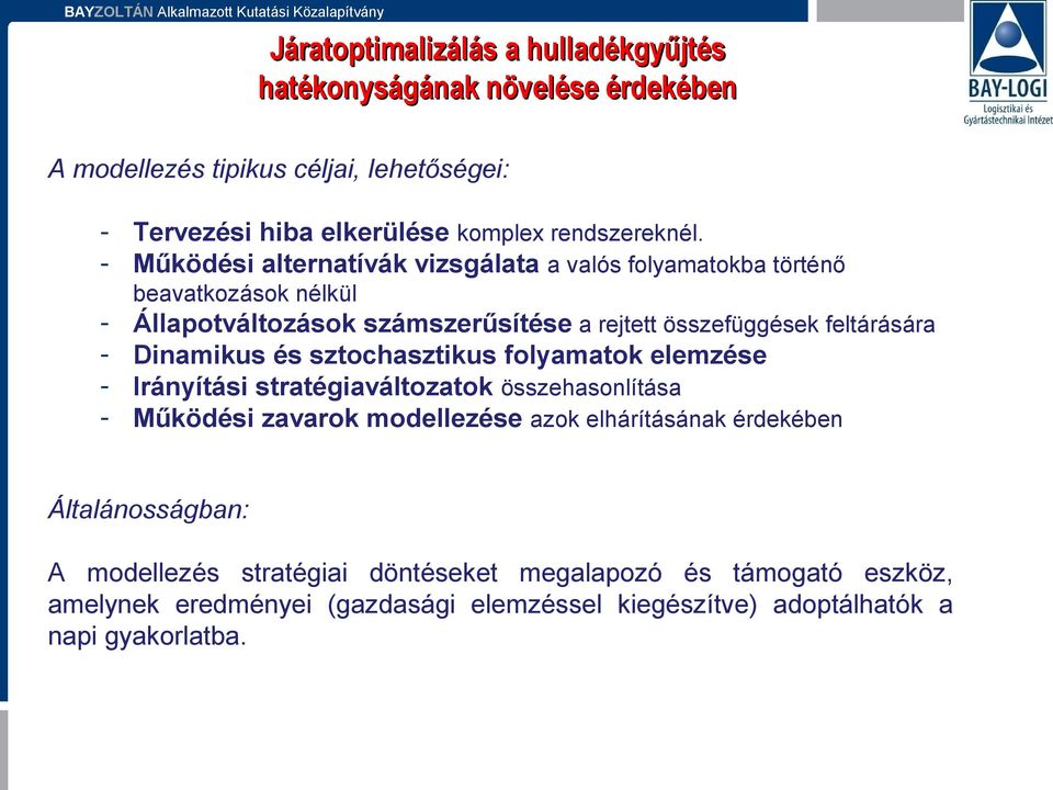 összefüggések feltárására Dinamikus és sztochasztikus folyamatok elemzése Irányítási stratégiaváltozatok összehasonlítása Működési zavarok