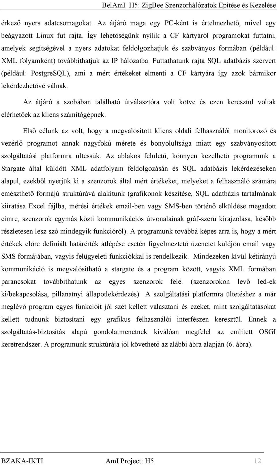 Futtathatunk rajta SQL adatbázis szervert (például: PostgreSQL), ami a mért értékeket elmenti a CF kártyára így azok bármikor lekérdezhetővé válnak.