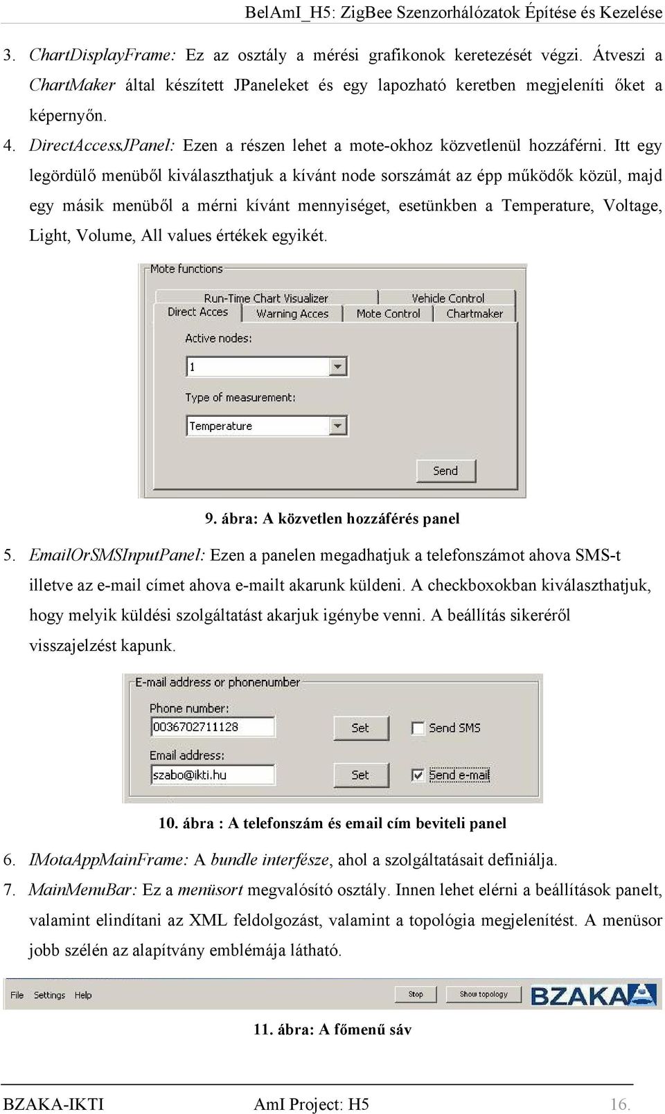 Itt egy legördülő menüből kiválaszthatjuk a kívánt node sorszámát az épp működők közül, majd egy másik menüből a mérni kívánt mennyiséget, esetünkben a Temperature, Voltage, Light, Volume, All values